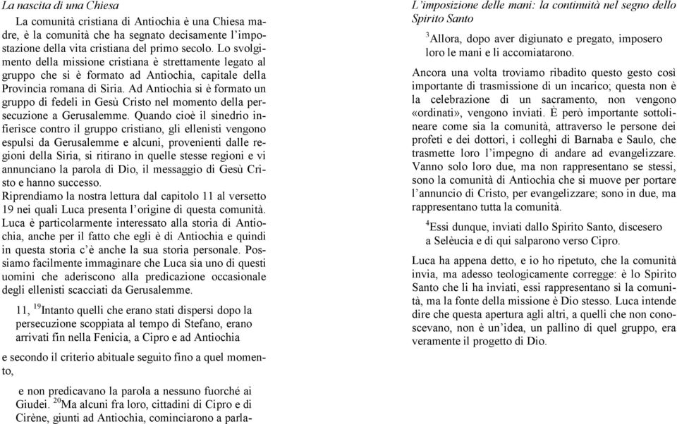 Ad Antiochia si è formato un gruppo di fedeli in Gesù Cristo nel momento della persecuzione a Gerusalemme.