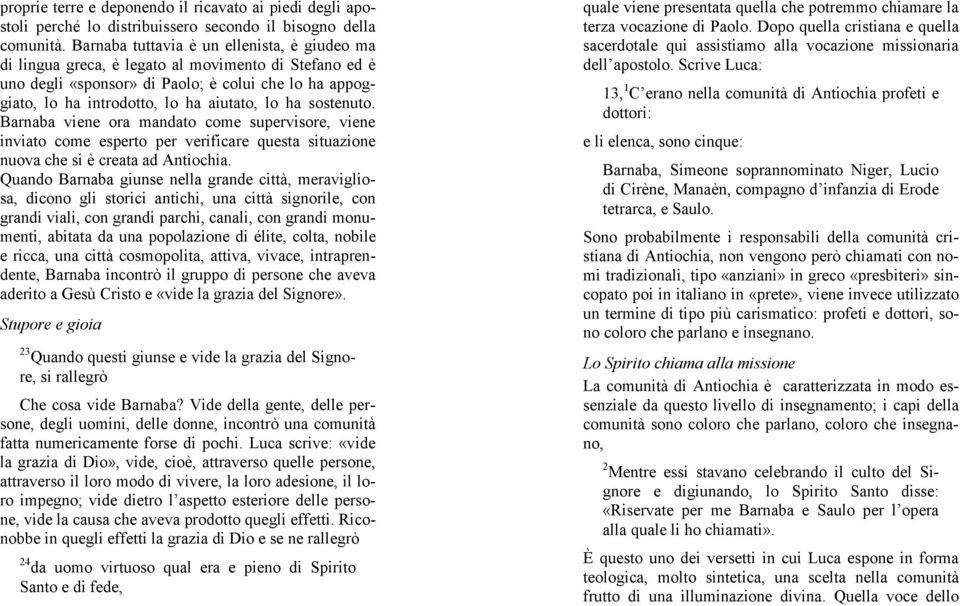 sostenuto. Barnaba viene ora mandato come supervisore, viene inviato come esperto per verificare questa situazione nuova che si è creata ad Antiochia.