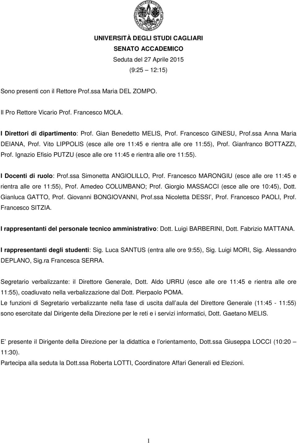 Gianfranco BOTTAZZI, Prof. Ignazio Efisio PUTZU (esce alle ore 11:45 e rientra alle ore 11:55). I Docenti di ruolo: Prof.ssa Simonetta ANGIOLILLO, Prof.