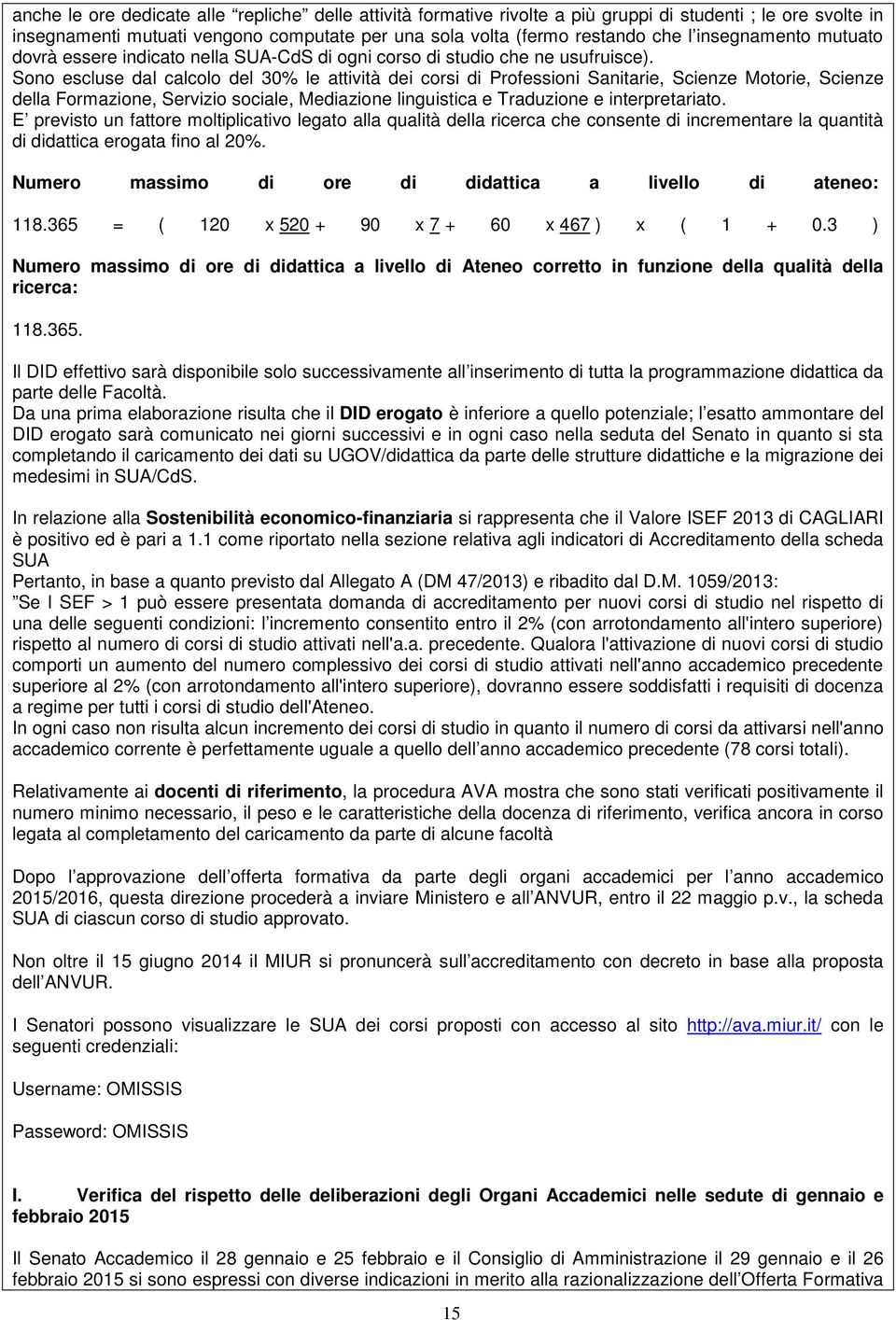 Sono escluse dal calcolo del 30% le attività dei corsi di Professioni Sanitarie, Scienze Motorie, Scienze della Formazione, Servizio sociale, Mediazione linguistica e Traduzione e interpretariato.