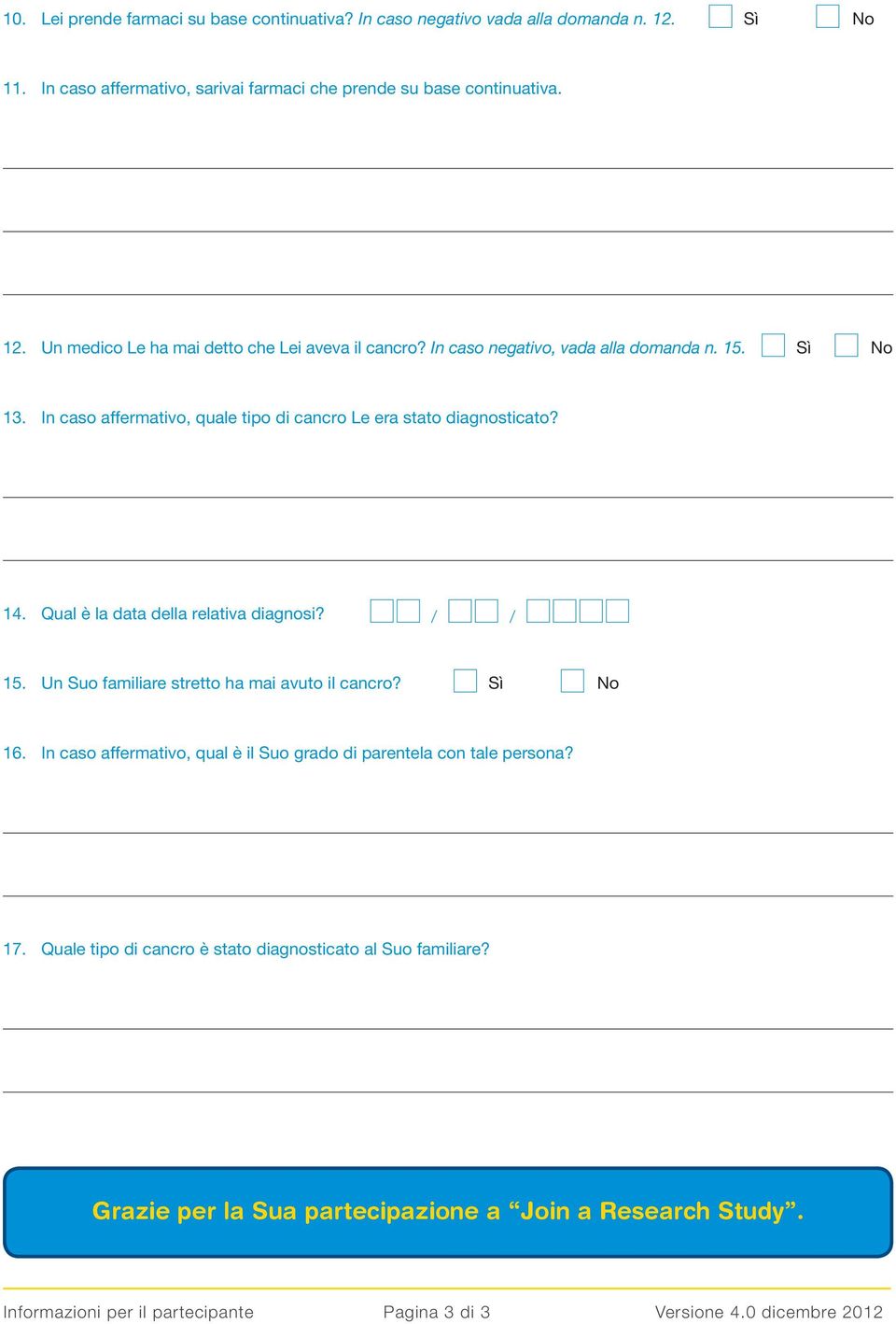 Un Suo familiare stretto ha mai avuto il cancro? Sì No 16. In caso affermativo, qual è il Suo grado di parentela con tale persona? 17.