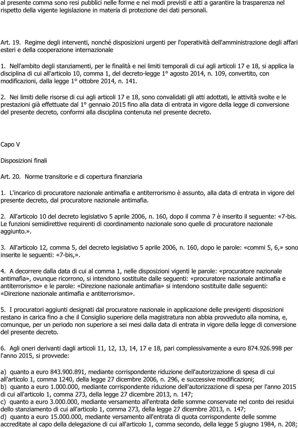 Nell'ambito degli stanziamenti, per le finalità e nei limiti temporali di cui agli articoli 17 e 18, si applica la disciplina di cui all'articolo 10, comma 1, del decreto-legge 1 agosto 2014, n.