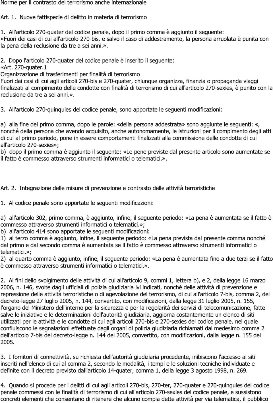 la pena della reclusione da tre a sei anni.». 2. Dopo l'articolo 270-quater 