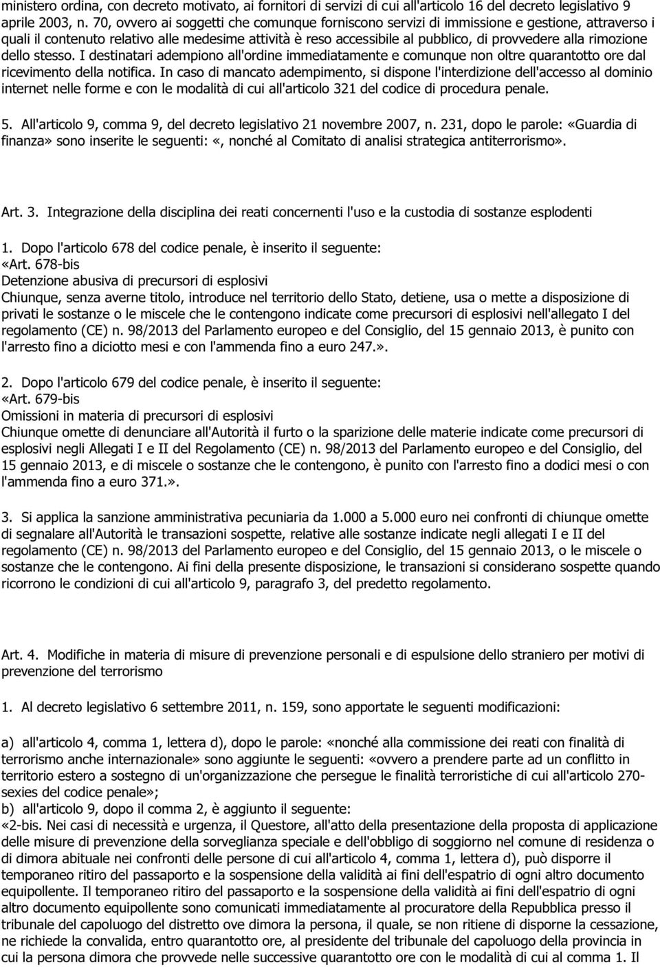 rimozione dello stesso. I destinatari adempiono all'ordine immediatamente e comunque non oltre quarantotto ore dal ricevimento della notifica.