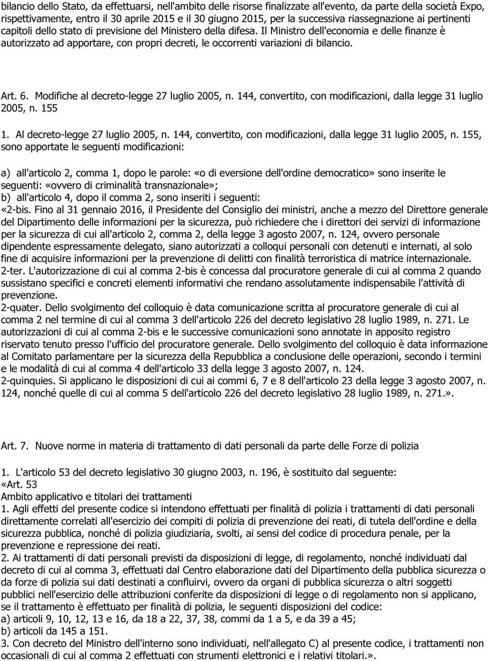 Il Ministro dell'economia e delle finanze è autorizzato ad apportare, con propri decreti, le occorrenti variazioni di bilancio. Art. 6. Modifiche al decreto-legge 27 luglio 2005, n.