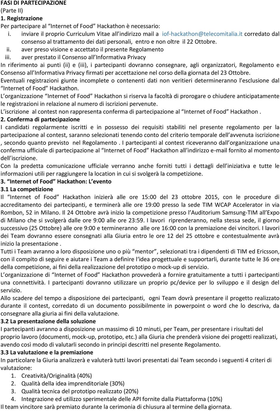 aver prestato il Consenso all Informativa Privacy In riferimento ai punti (ii) e (iii), i partecipanti dovranno consegnare, agli organizzatori, Regolamento e Consenso all Informativa Privacy firmati