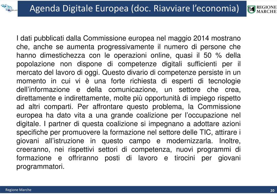 online, quasi il 50 % della popolazione non dispone di competenze digitali sufficienti per il mercato del lavoro di oggi.