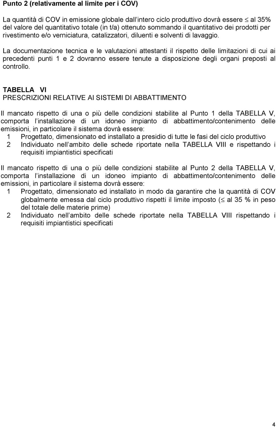 La documentazione tecnica e le valutazioni attestanti il rispetto delle limitazioni di cui ai precedenti punti 1 e 2 dovranno essere tenute a disposizione degli organi preposti al controllo.