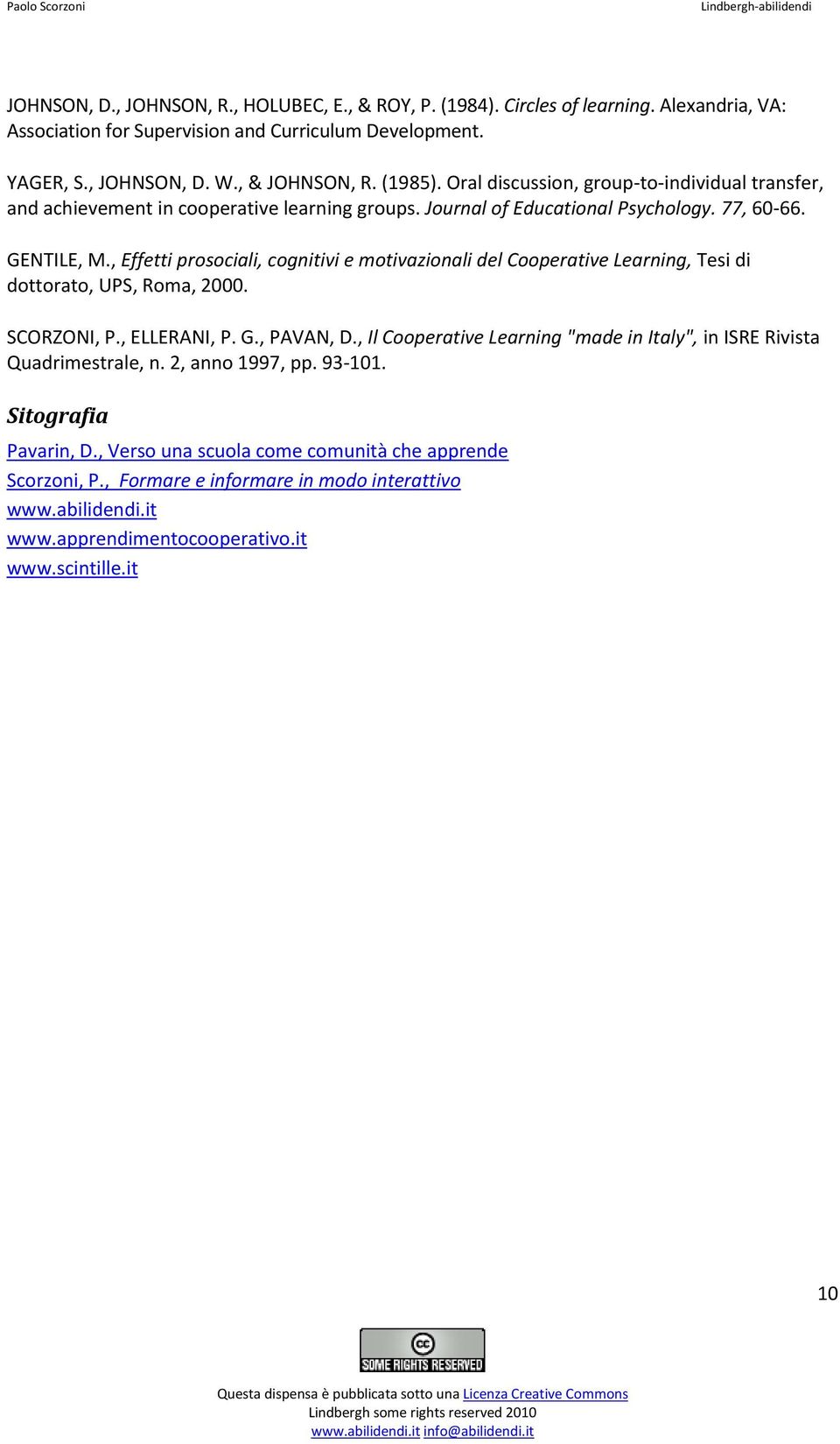 , Effetti prosociali, cognitivi e motivazionali del Cooperative Learning, Tesi di dottorato, UPS, Roma, 2000. SCORZONI, P., ELLERANI, P. G., PAVAN, D.