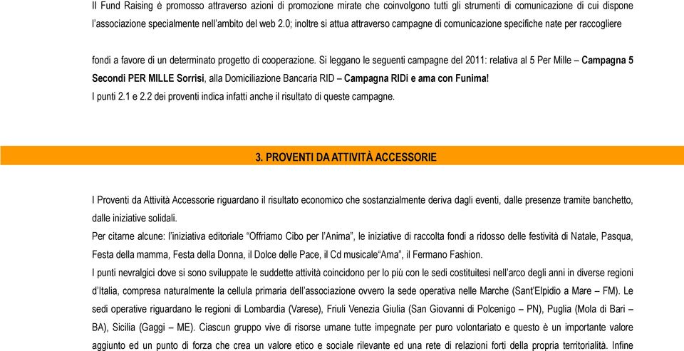 Si leggano le seguenti campagne del 2011: relativa al 5 Per Mille Campagna 5 Secondi PER MILLE Sorrisi, alla Domiciliazione Bancaria RID Campagna RIDi e ama con Funima! I punti 2.1 e 2.