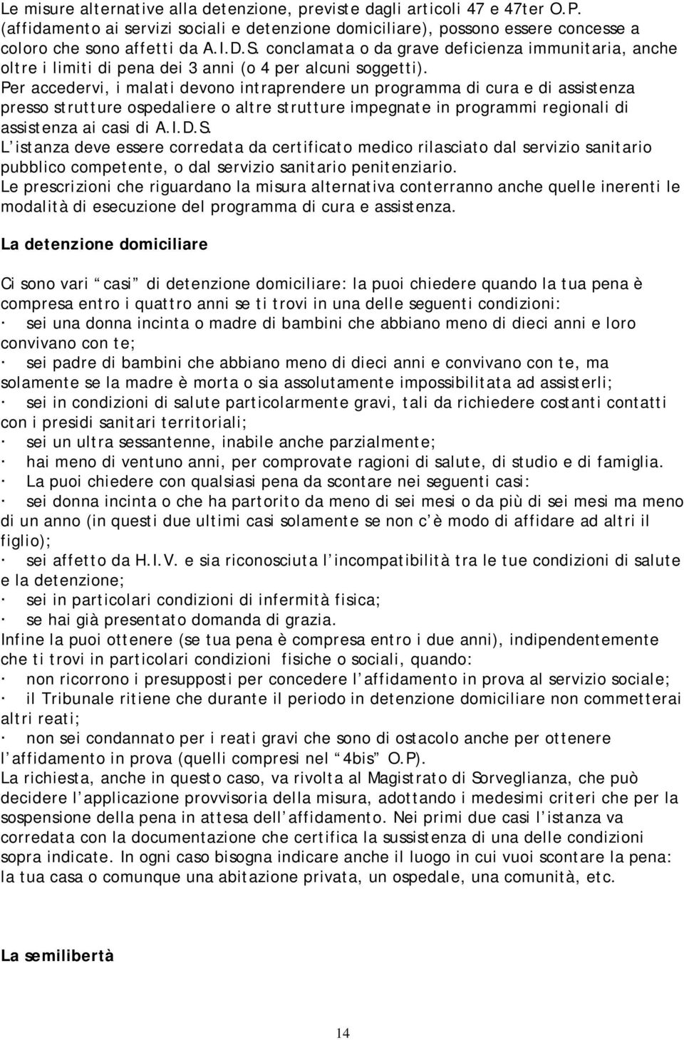 Per accedervi, i malati devono intraprendere un programma di cura e di assistenza presso strutture ospedaliere o altre strutture impegnate in programmi regionali di assistenza ai casi di A.I.D.S.