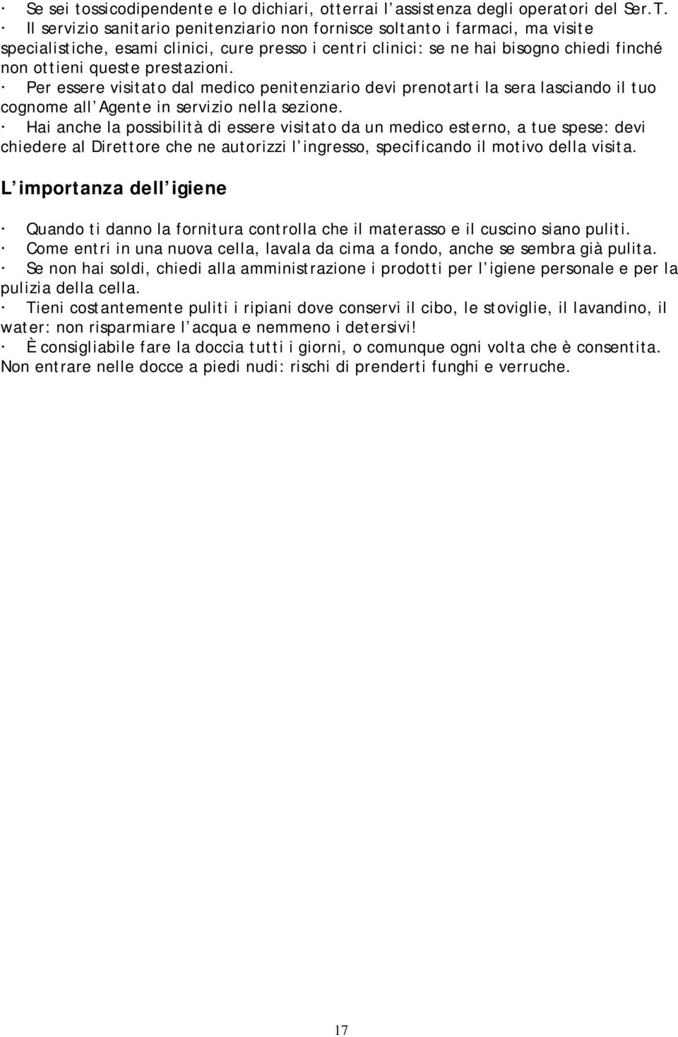 prestazioni. Per essere visitato dal medico penitenziario devi prenotarti la sera lasciando il tuo cognome all Agente in servizio nella sezione.