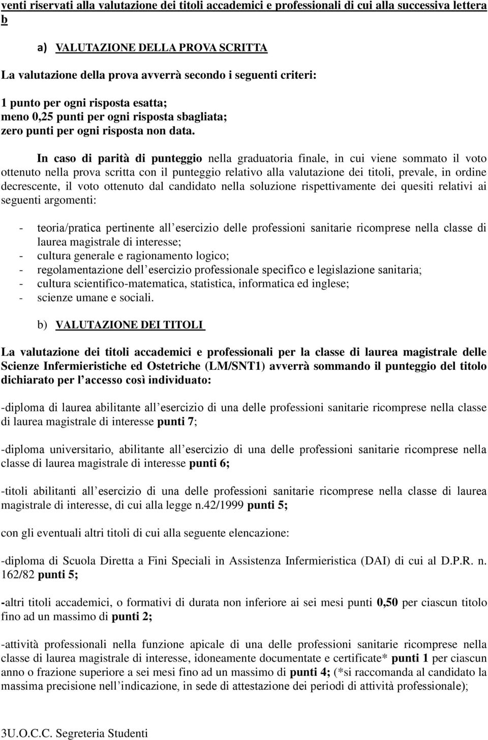 In caso di parità di punteggio nella graduatoria finale, in cui viene sommato il voto ottenuto nella prova scritta con il punteggio relativo alla valutazione dei titoli, prevale, in ordine