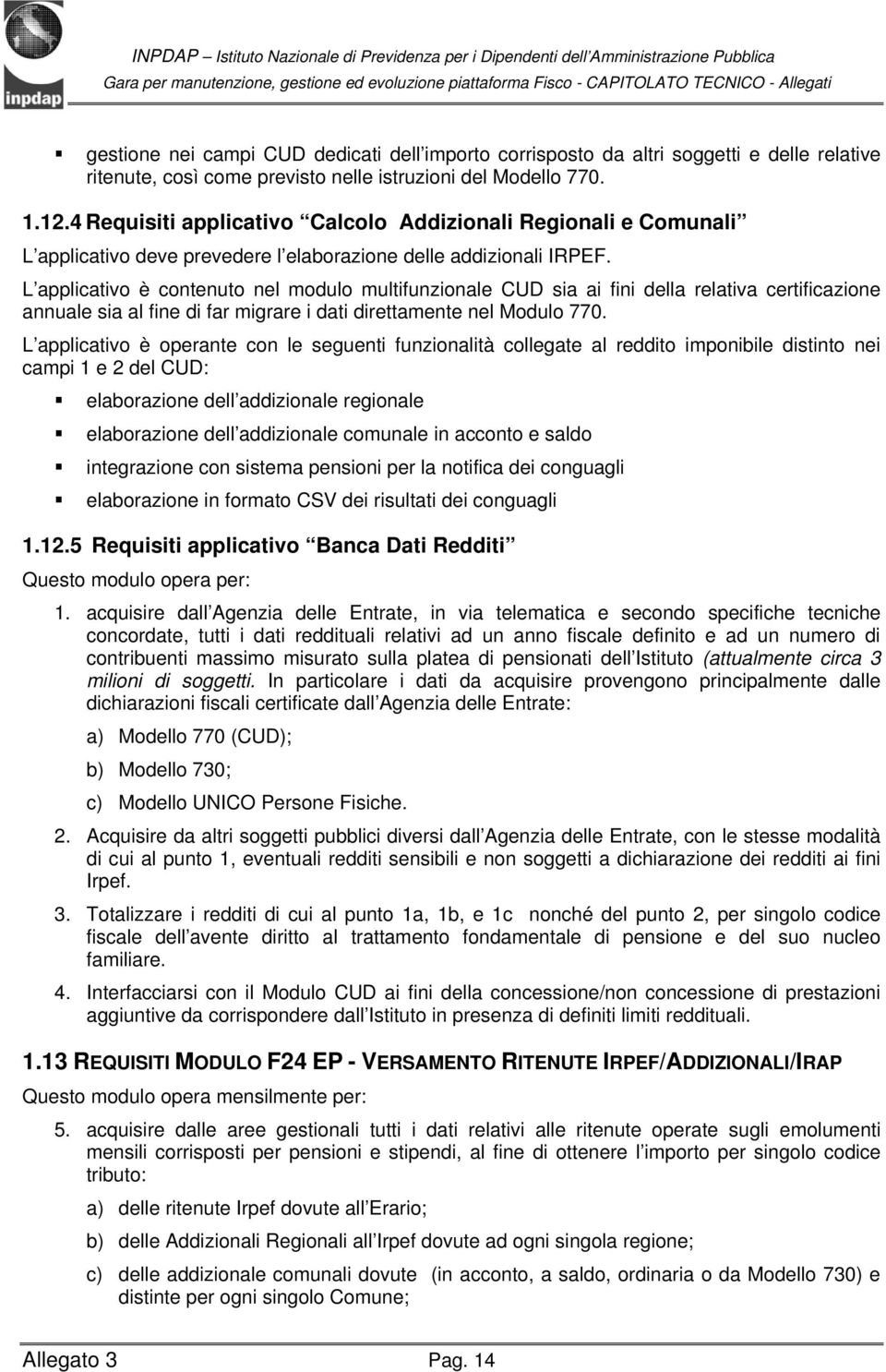 L applicativo è contenuto nel modulo multifunzionale CUD sia ai fini della relativa certificazione annuale sia al fine di far migrare i dati direttamente nel Modulo 770.