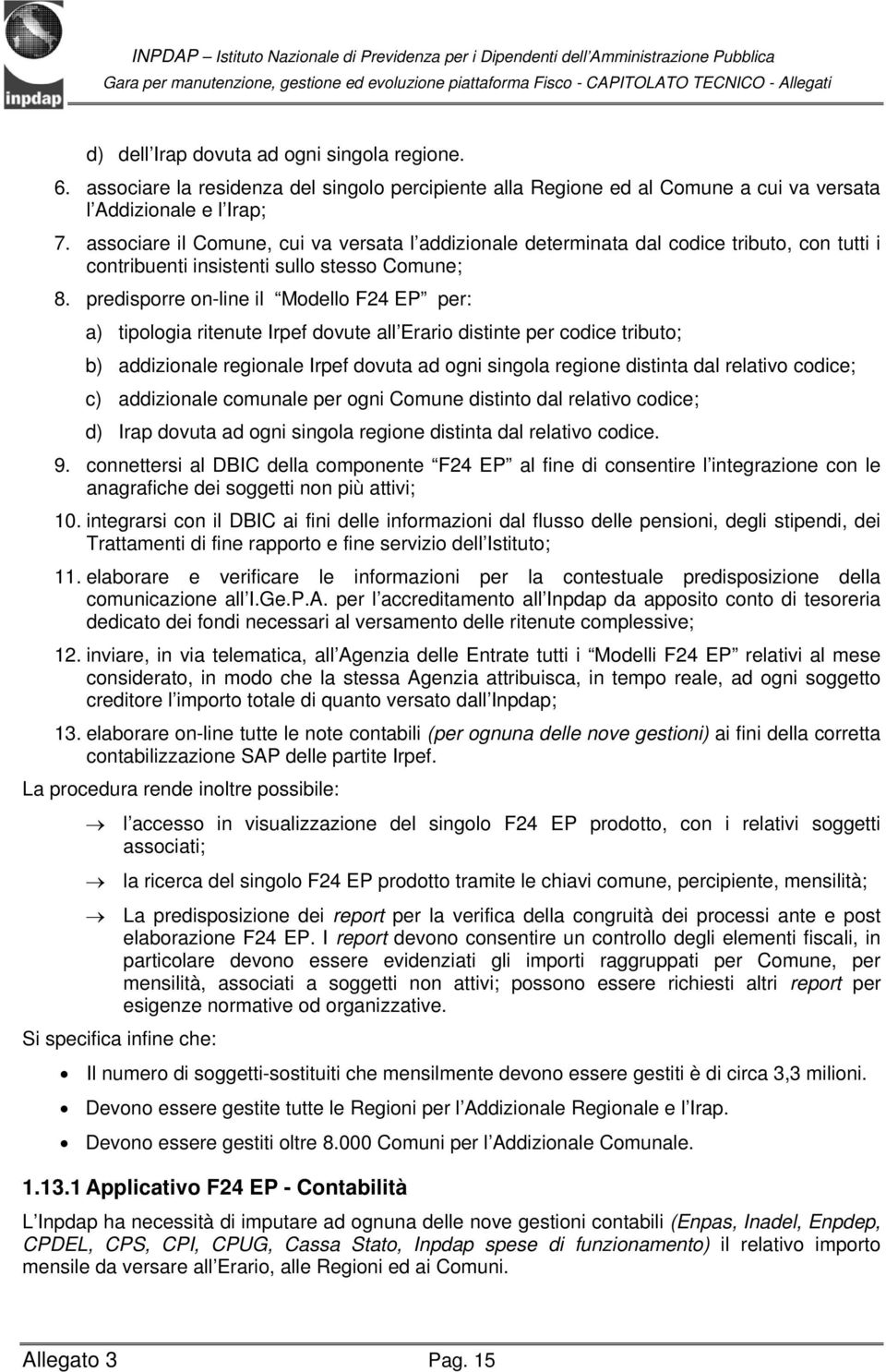 predisporre on-line il Modello F24 EP per: a) tipologia ritenute Irpef dovute all Erario distinte per codice tributo; b) addizionale regionale Irpef dovuta ad ogni singola regione distinta dal