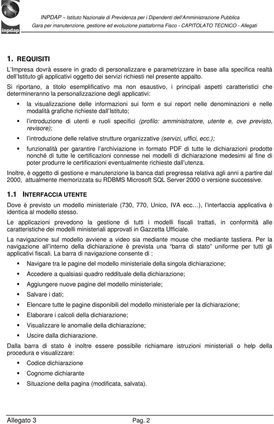 e sui report nelle denominazioni e nelle modalità grafiche richieste dall Istituto; l introduzione di utenti e ruoli specifici (profilo: amministratore, utente e, ove previsto, revisore); l