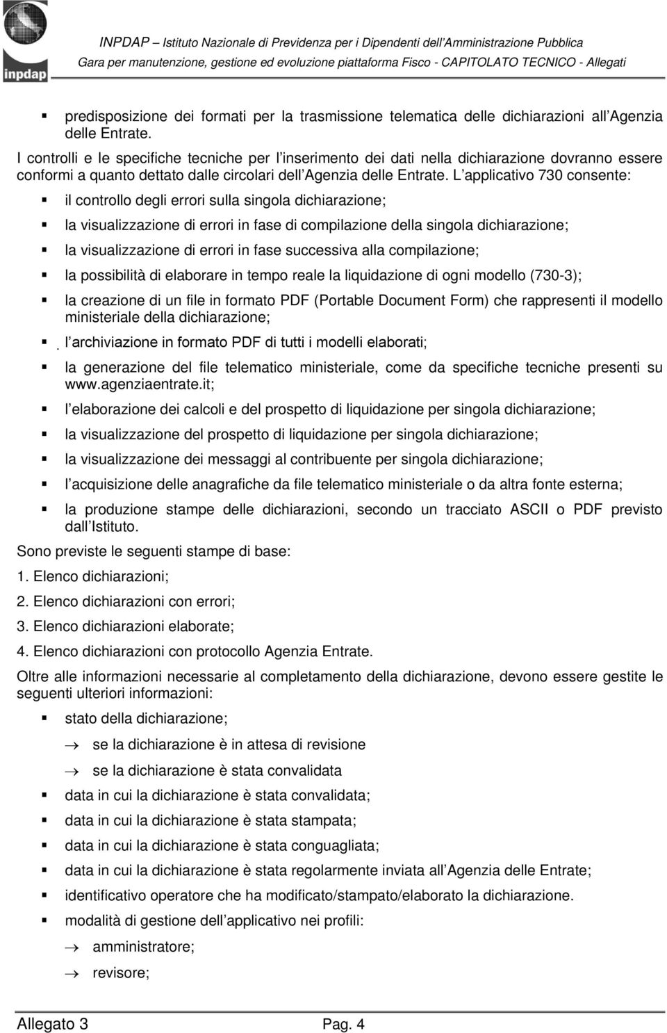 sulla singola dichiarazione; la visualizzazione di errori in fase di compilazione della singola dichiarazione; la visualizzazione di errori in fase successiva alla compilazione; la possibilità di