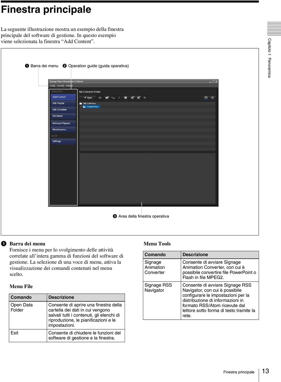 gamma di funzioni del software di gestione. La selezione di una voce di menu, attiva la visualizzazione dei comandi contenuti nel menu scelto.