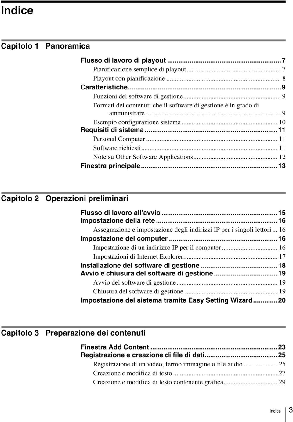 .. 11 Note su Other Software Applications... 12 Finestra principale...13 Capitolo 2 Operazioni preliminari Flusso di lavoro all avvio...15 Impostazione della rete.