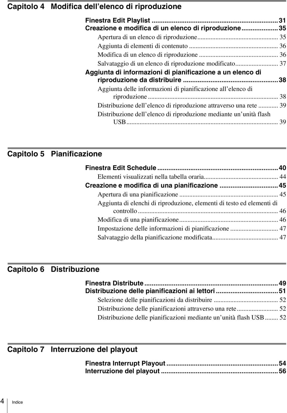 .. 37 Aggiunta di informazioni di pianificazione a un elenco di riproduzione da distribuire...38 Aggiunta delle informazioni di pianificazione all elenco di riproduzione.