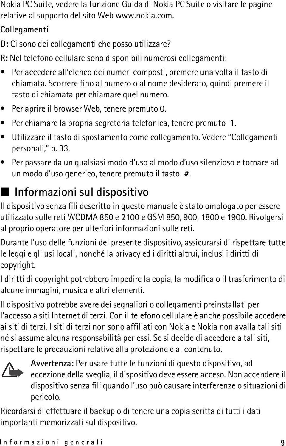 Scorrere fino al numero o al nome desiderato, quindi premere il tasto di chiamata per chiamare quel numero. Per aprire il browser Web, tenere premuto 0.