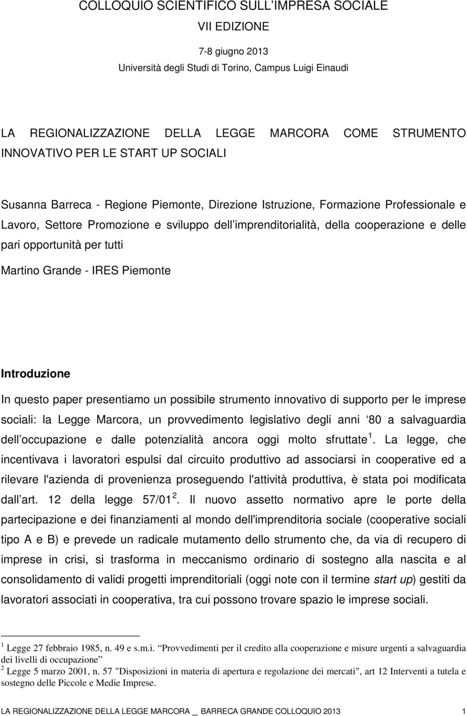 opportunità per tutti Martino Grande - IRES Piemonte Introduzione In questo paper presentiamo un possibile strumento innovativo di supporto per le imprese sociali: la Legge Marcora, un provvedimento