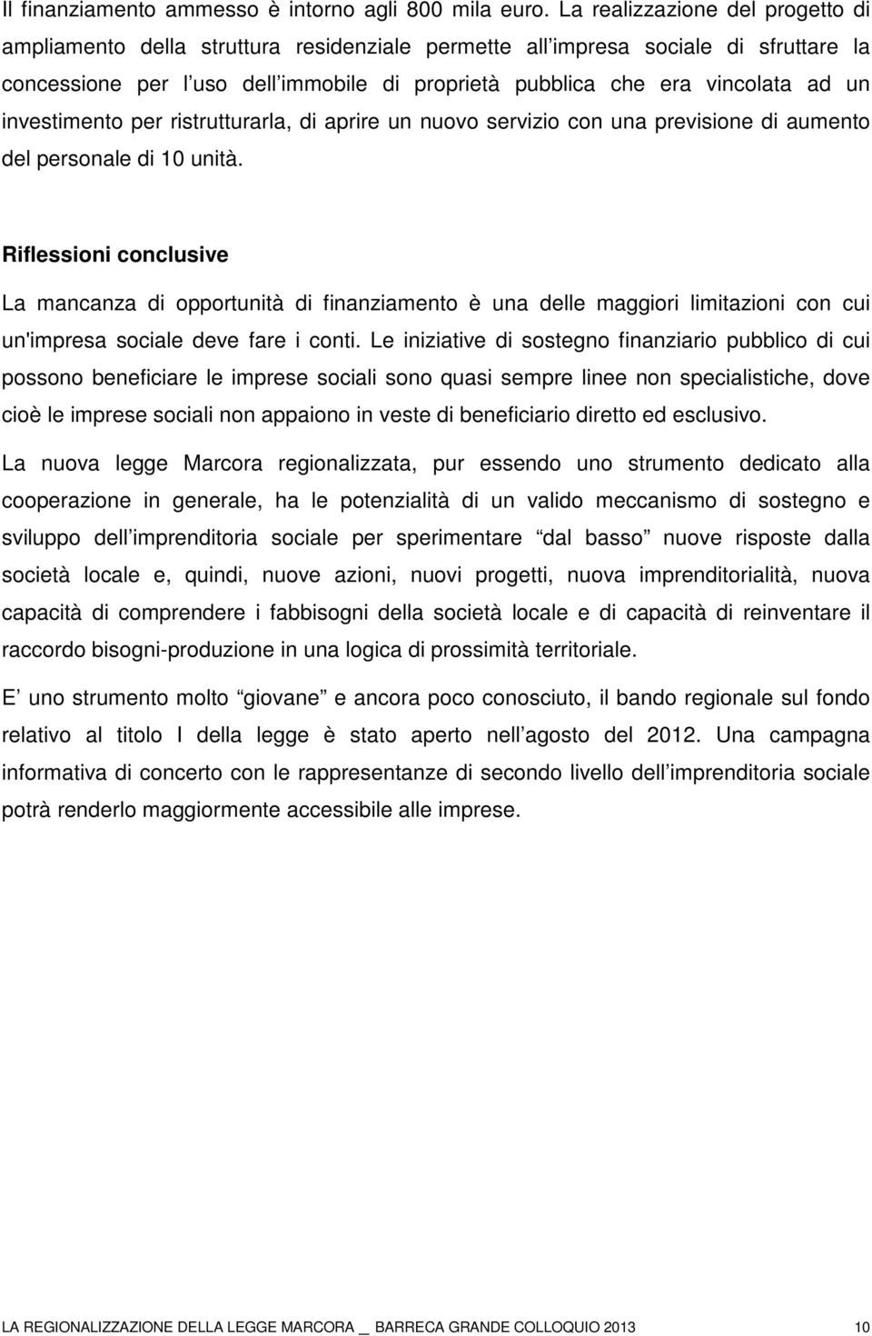 un investimento per ristrutturarla, di aprire un nuovo servizio con una previsione di aumento del personale di 10 unità.