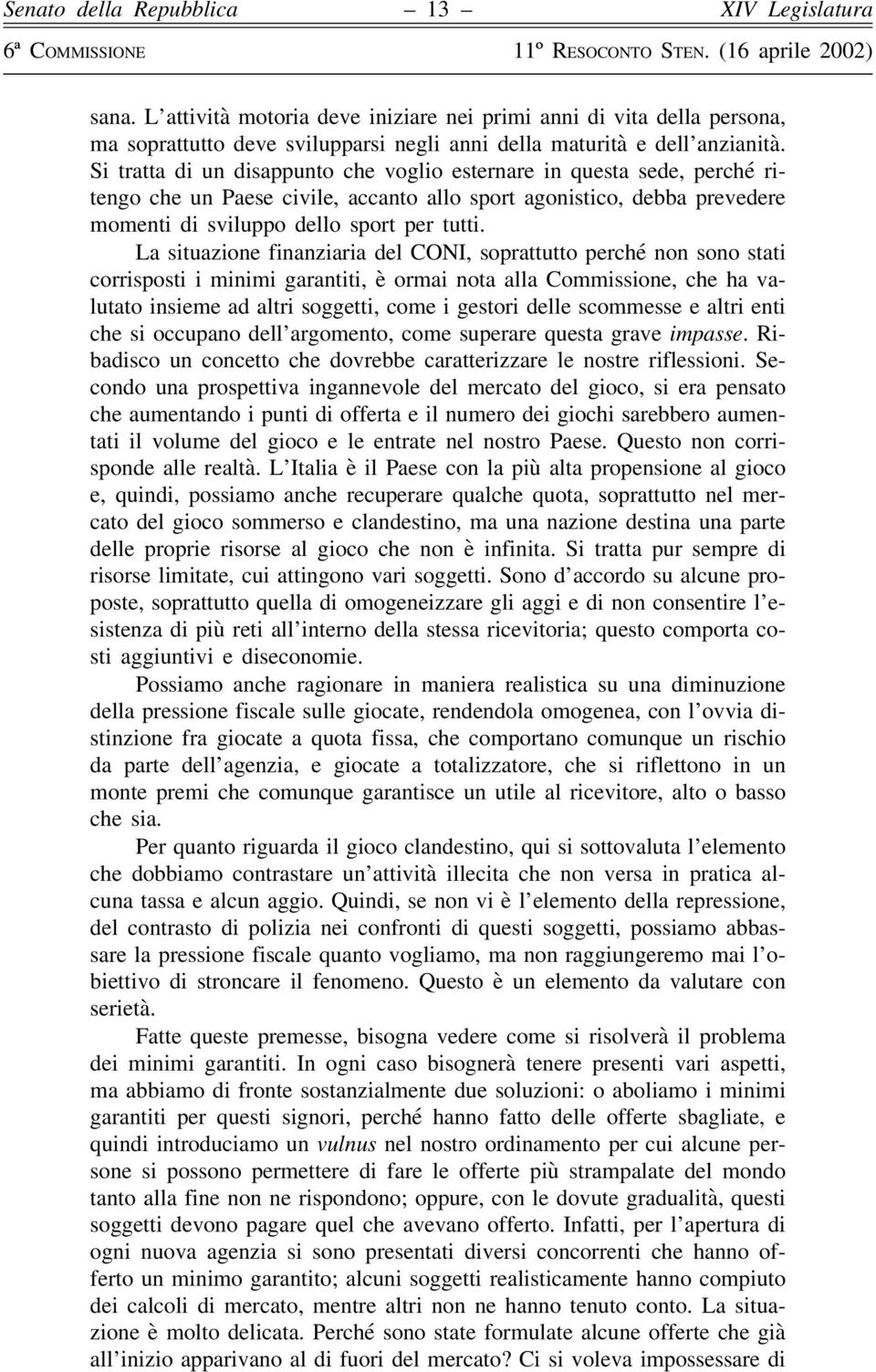 La situazione finanziaria del CONI, soprattutto perché non sono stati corrisposti i minimi garantiti, è ormai nota alla Commissione, che ha valutato insieme ad altri soggetti, come i gestori delle