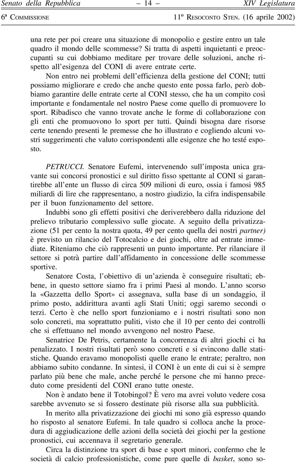 Non entro nei problemi dell efficienza della gestione del CONI; tutti possiamo migliorare e credo che anche questo ente possa farlo, però dobbiamo garantire delle entrate certe al CONI stesso, che ha