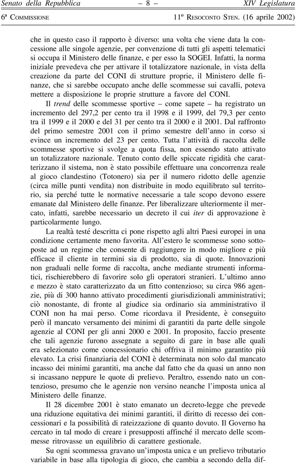 Infatti, la norma iniziale prevedeva che per attivare il totalizzatore nazionale, in vista della creazione da parte del CONI di strutture proprie, il Ministero delle finanze, che si sarebbe occupato