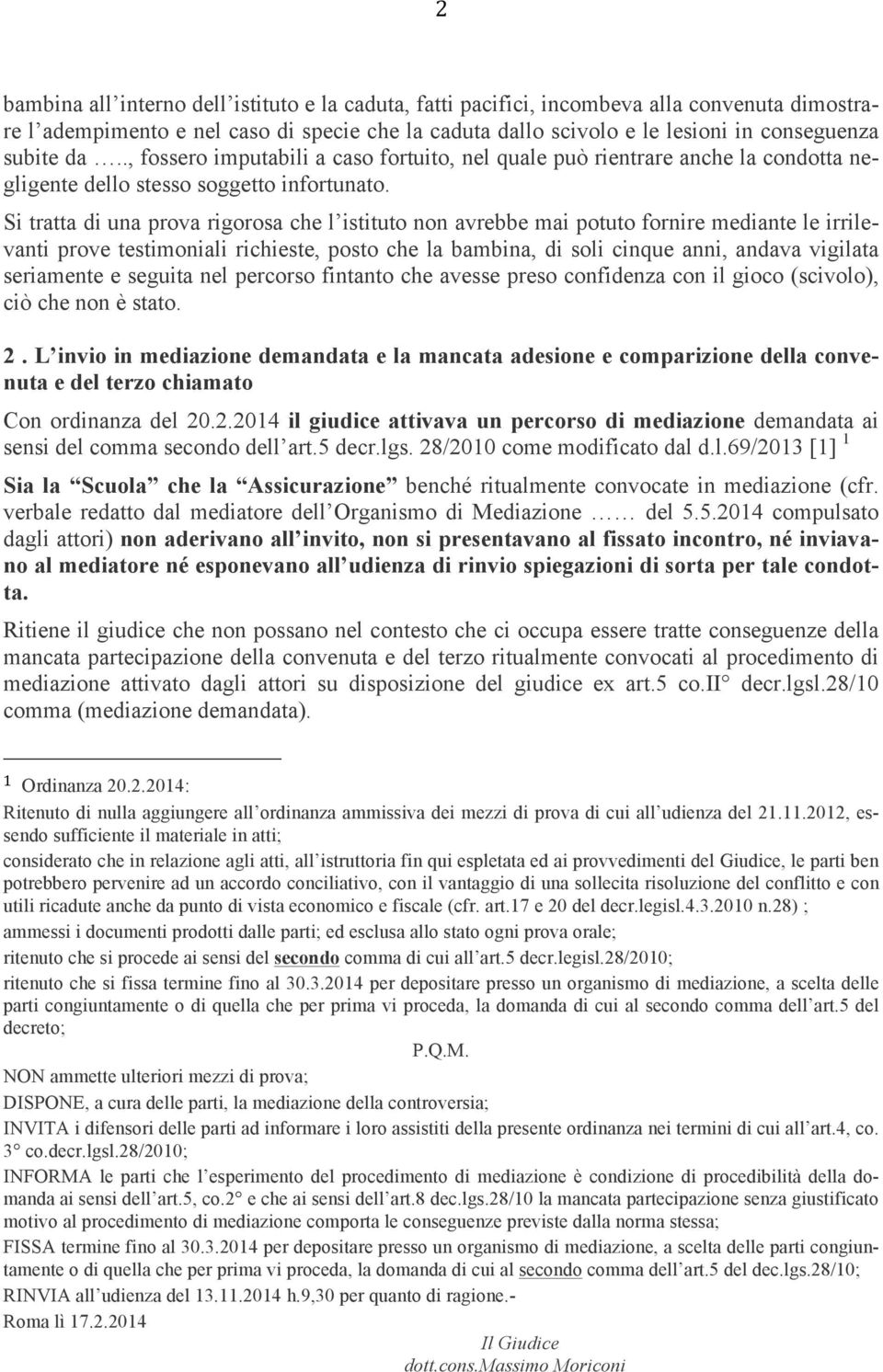 Si tratta di una prova rigorosa che l istituto non avrebbe mai potuto fornire mediante le irrilevanti prove testimoniali richieste, posto che la bambina, di soli cinque anni, andava vigilata