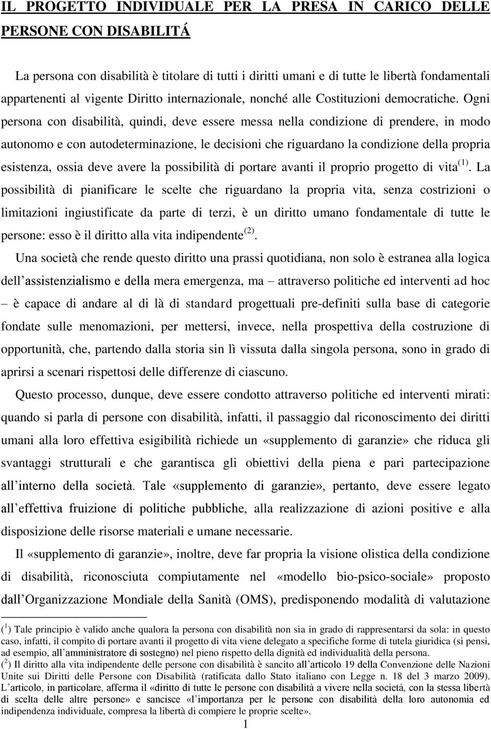 Ogni persona con disabilità, quindi, deve essere messa nella condizione di prendere, in modo autonomo e con autodeterminazione, le decisioni che riguardano la condizione della propria esistenza,