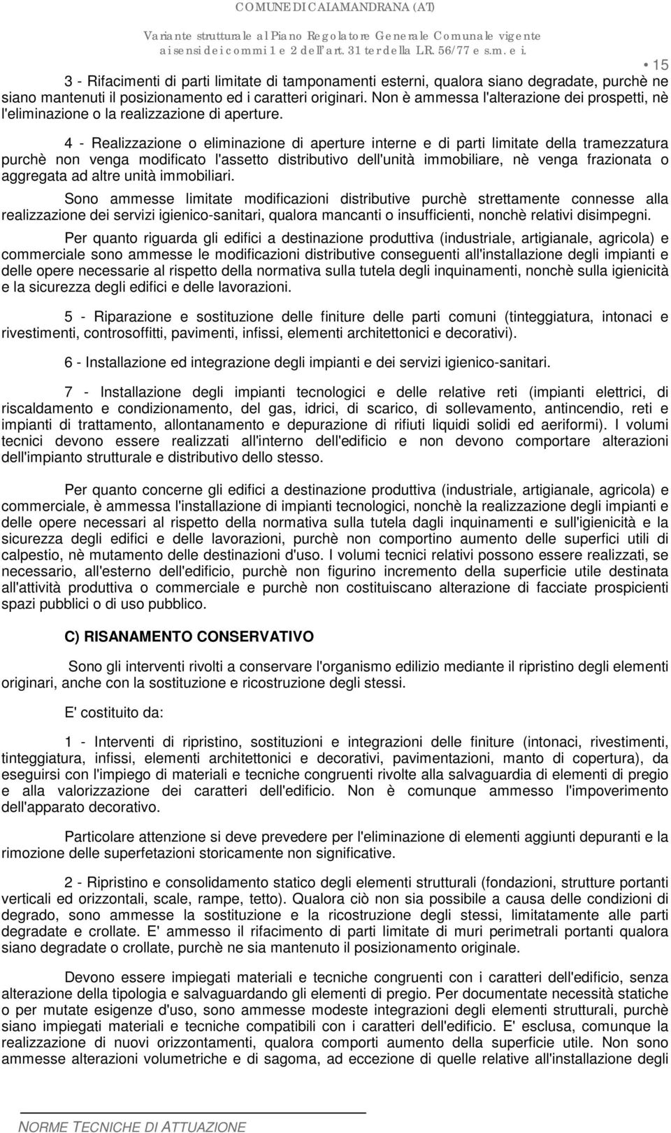 4 - Realizzazione o eliminazione di aperture interne e di parti limitate della tramezzatura purchè non venga modificato l'assetto distributivo dell'unità immobiliare, nè venga frazionata o aggregata