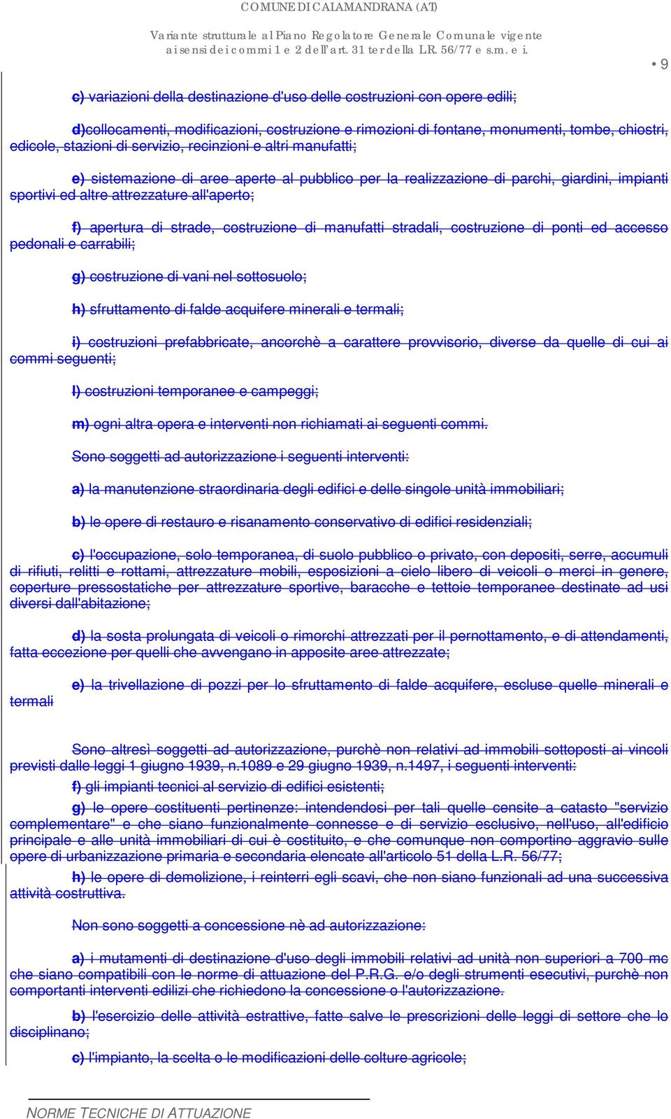 costruzione di manufatti stradali, costruzione di ponti ed accesso pedonali e carrabili; g) costruzione di vani nel sottosuolo; h) sfruttamento di falde acquifere minerali e termali; i) costruzioni