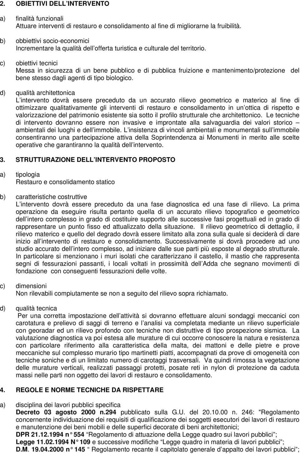 c) obiettivi tecnici Messa in sicurezza di un bene pubblico e di pubblica fruizione e mantenimento/protezione del bene stesso dagli agenti di tipo biologico.