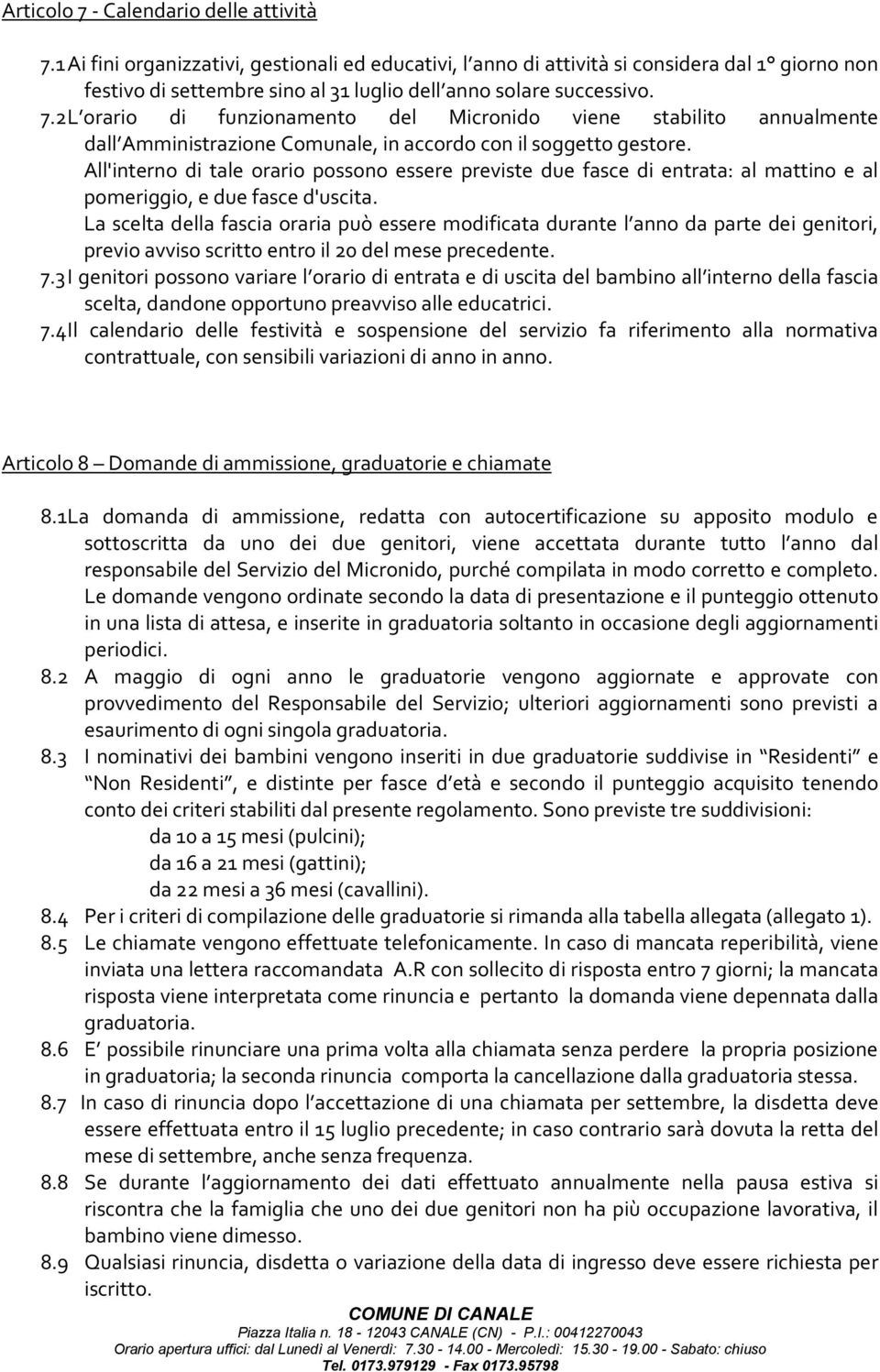 2 L orario di funzionamento del Micronido viene stabilito annualmente dall Amministrazione Comunale, in accordo con il soggetto gestore.