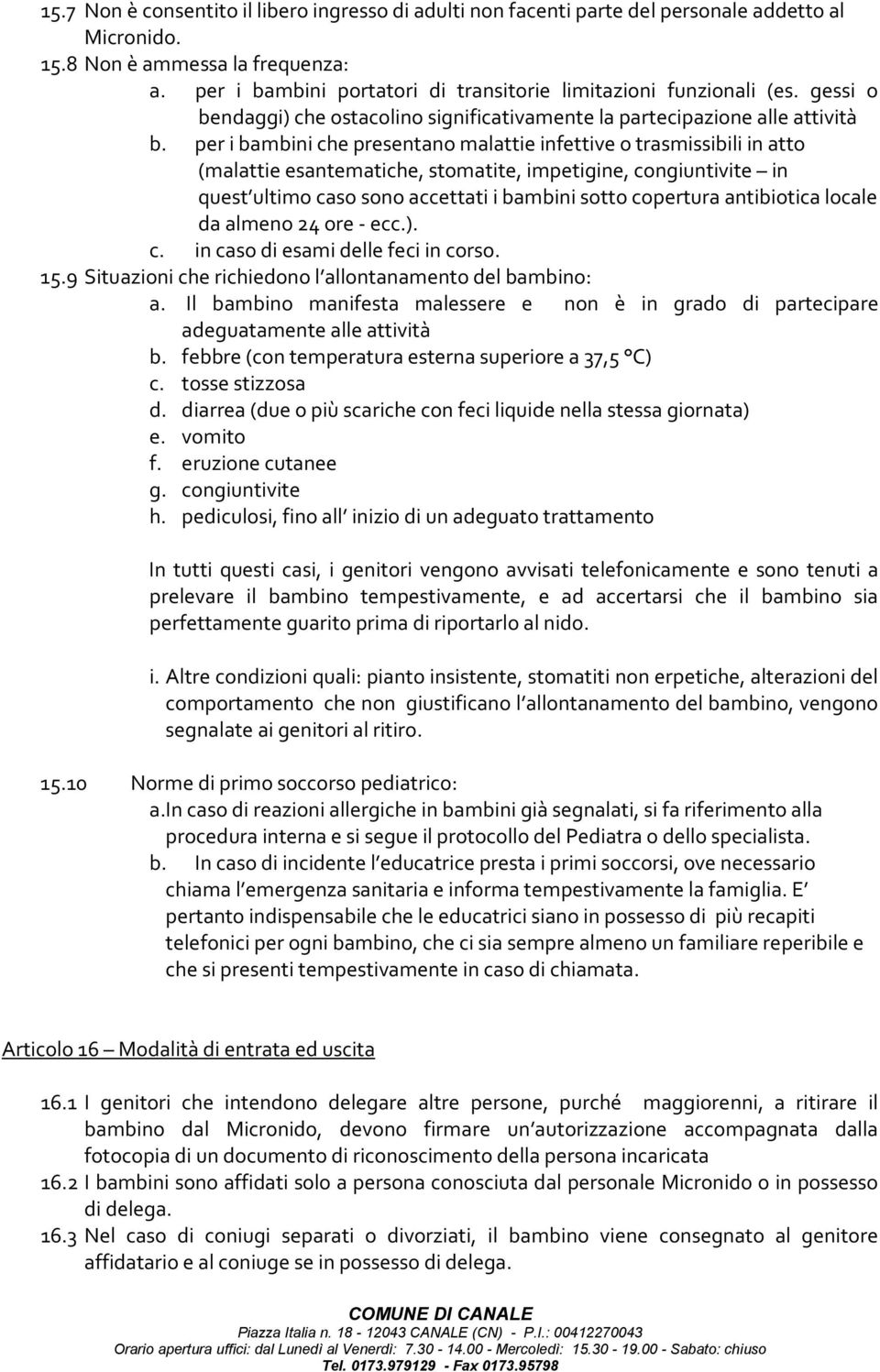 per i bambini che presentano malattie infettive o trasmissibili in atto (malattie esantematiche, stomatite, impetigine, congiuntivite in quest ultimo caso sono accettati i bambini sotto copertura