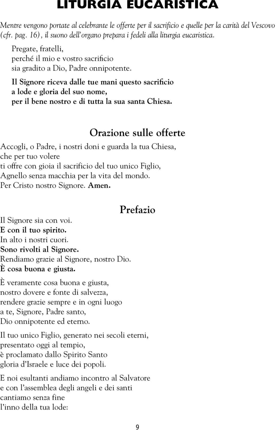 Il Signore riceva dalle tue mani questo sacrificio a lode e gloria del suo nome, per il bene nostro e di tutta la sua santa Chiesa.