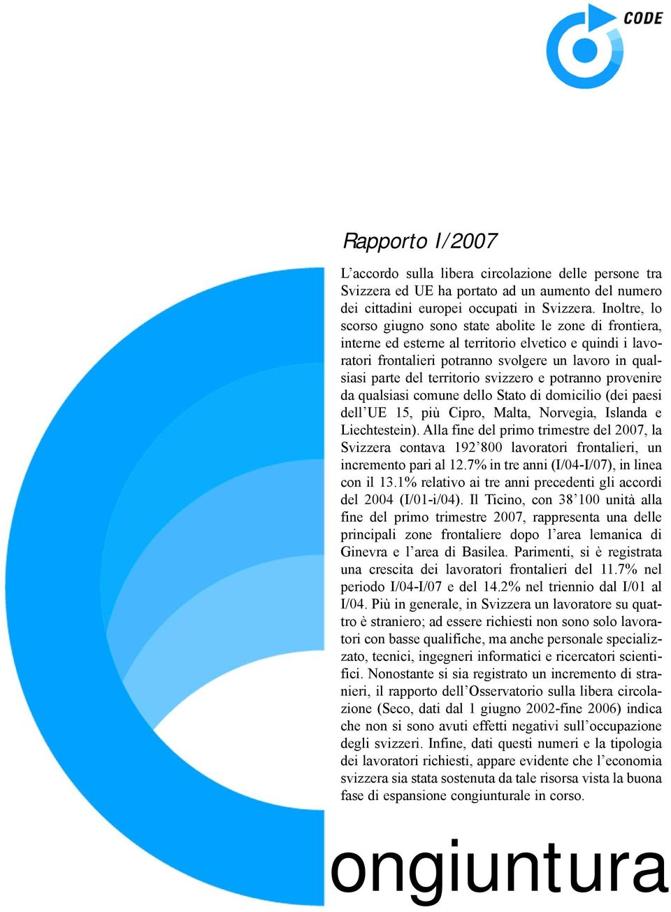 territorio svizzero e potranno provenire da qualsiasi comune dello Stato di domicilio (dei paesi dell UE 15, più Cipro, Malta, Norvegia, Islanda e Liechtestein).