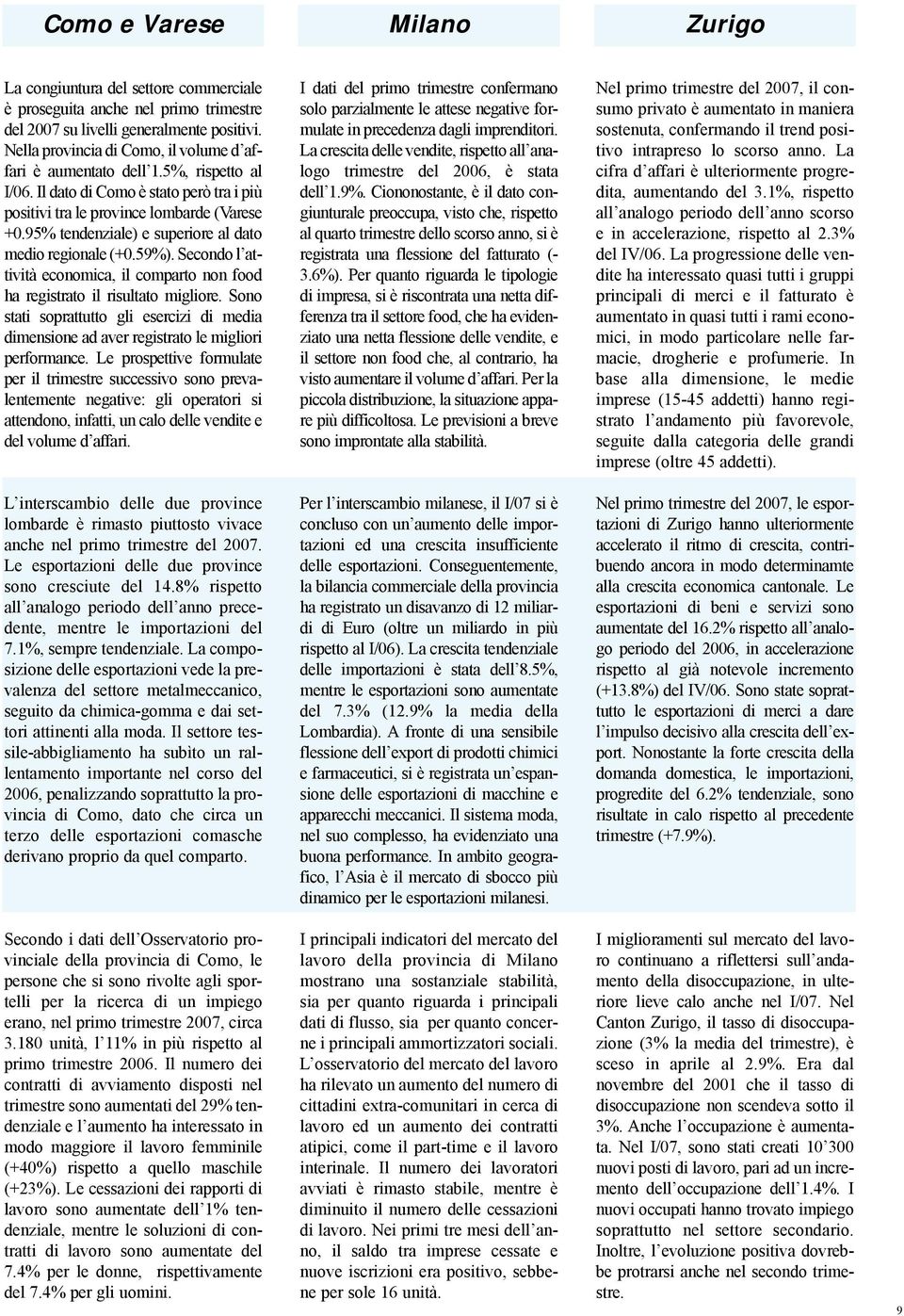 95% tendenziale) e superiore al dato medio regionale (+0.59%). Secondo l attività economica, il comparto non food ha registrato il risultato migliore.