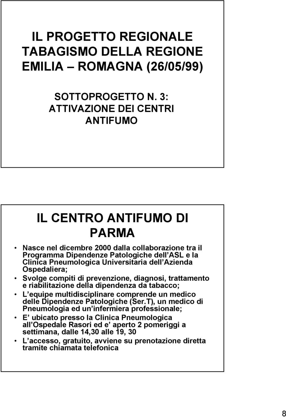 Universitaria dell Azienda Ospedaliera; Svolge compiti di prevenzione, diagnosi, trattamento e riabilitazione della dipendenza da tabacco; L equipe multidisciplinare comprende un medico