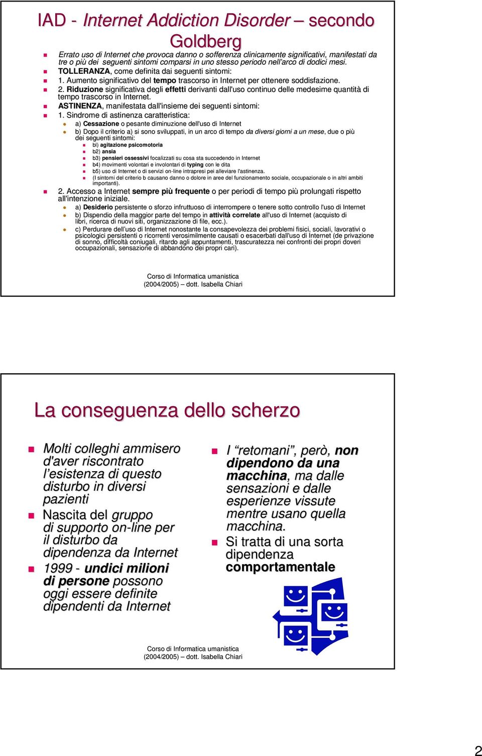 Riduzione significativa degli effetti derivanti dall'uso continuo delle medesime quantità di tempo trascorso in Internet. ASTINENZA,, manifestata dall'insieme dei seguenti sintomi: 1.