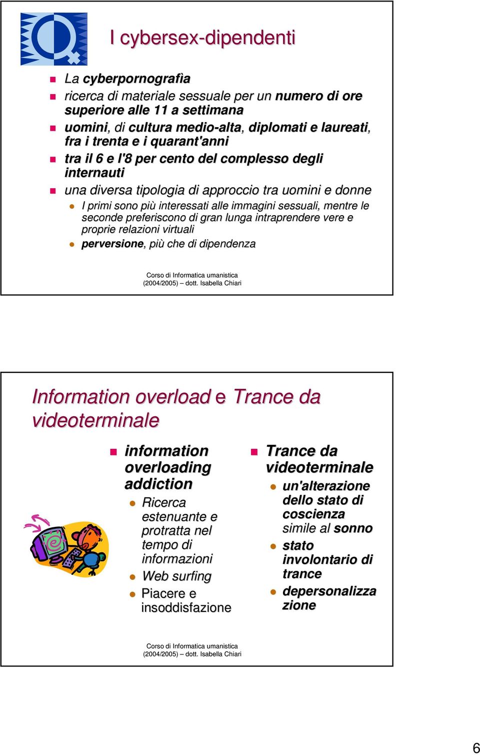 preferiscono di gran lunga intraprendere vere e proprie relazioni virtuali perversione,, più che di dipendenza Information overload e Trance da videoterminale information Trance da overloading