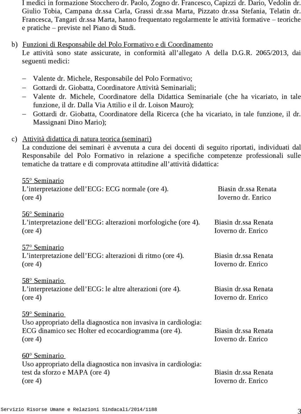 b) Funzioni di Responsabile del Polo Formativo e di Coordinamento Le attività sono state assicurate, in conformità all allegato A della D.G.R. 2065/2013, dai seguenti medici: Valente dr.