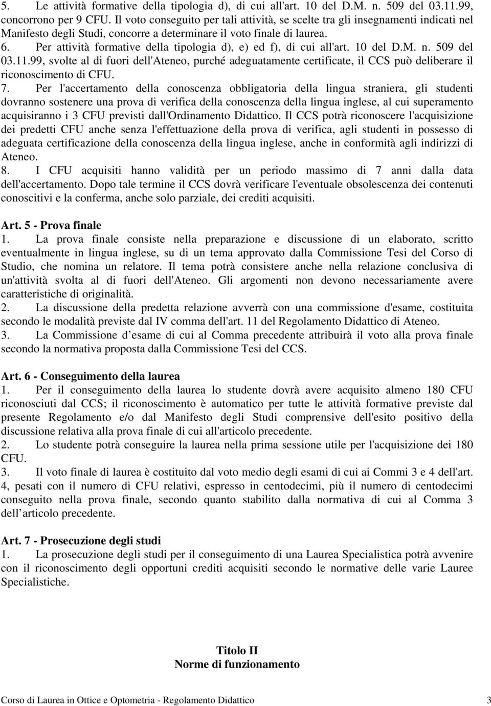 Per attività formative della tipologia d), e) ed f), di cui all'art. 10 del D.M. n. 509 del 03.11.