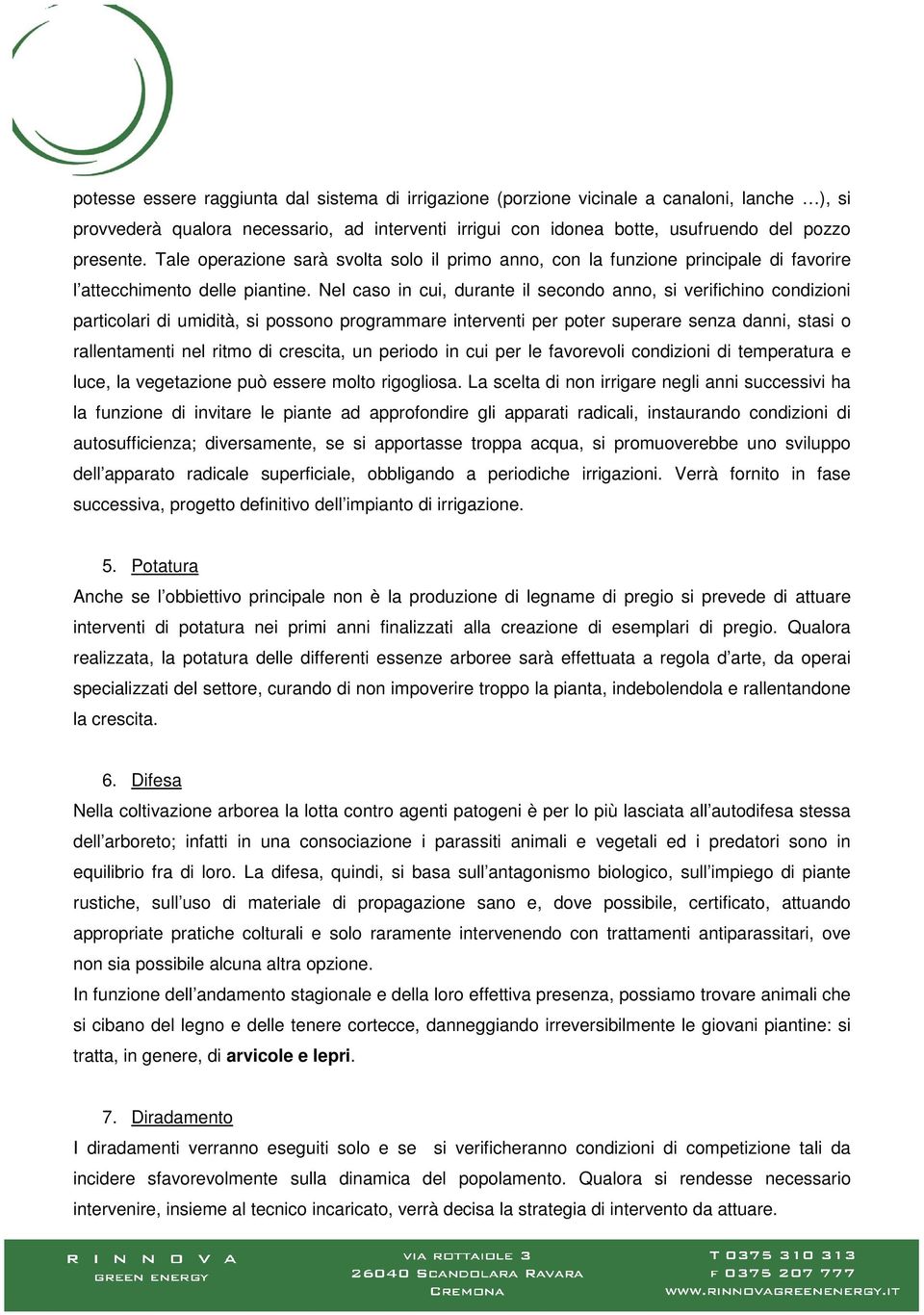 Nel caso in cui, durante il secondo anno, si verifichino condizioni particolari di umidità, si possono programmare interventi per poter superare senza danni, stasi o rallentamenti nel ritmo di