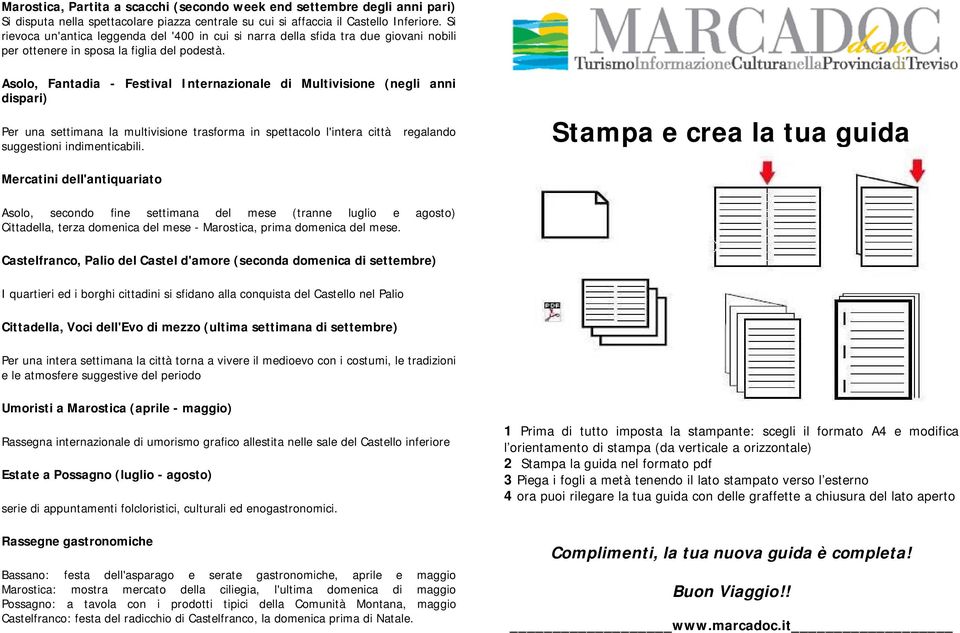 Asolo, Fantadia - Festival Internazionale di Multivisione (negli anni dispari) Per una settimana la multivisione trasforma in spettacolo l'intera città regalando suggestioni indimenticabili.