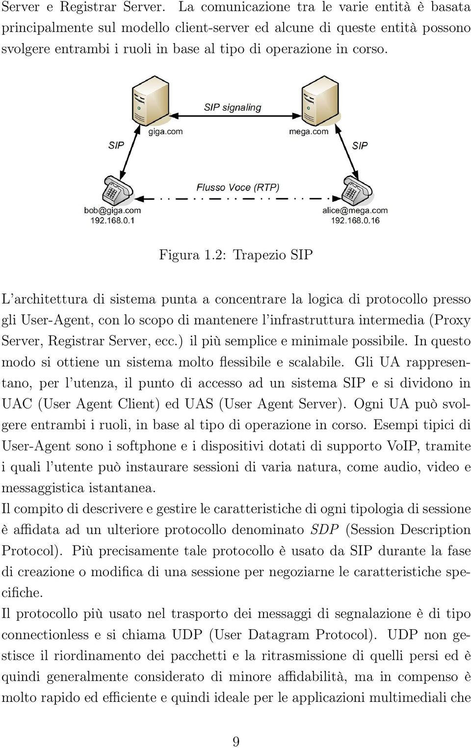 2: Trapezio SIP L architettura di sistema punta a concentrare la logica di protocollo presso gli User-Agent, con lo scopo di mantenere l infrastruttura intermedia (Proxy Server, Registrar Server, ecc.