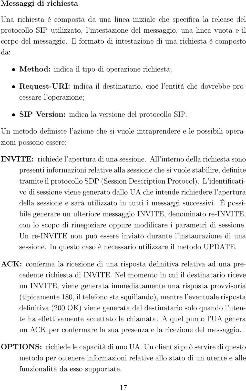 Version: indica la versione del protocollo SIP. Un metodo definisce l azione che si vuole intraprendere e le possibili operazioni possono essere: INVITE: richiede l apertura di una sessione.