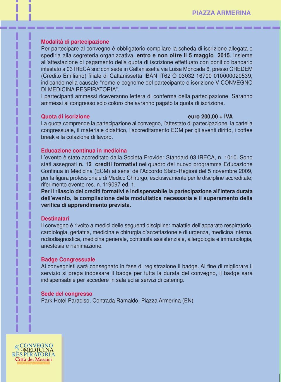 (Credito Emiliano) filiale di Caltanissetta IBAN IT62 O 03032 16700 010000020539, indicando nella causale nome e cognome del partecipante e iscrizione V CONVEGNO DI MEDICINA RESPIRATORIA.